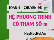 Cách giải hệ phương trình có chứa tham số m (mới, chi tiết, đầy đủ) - Toán 9 chuyên đề